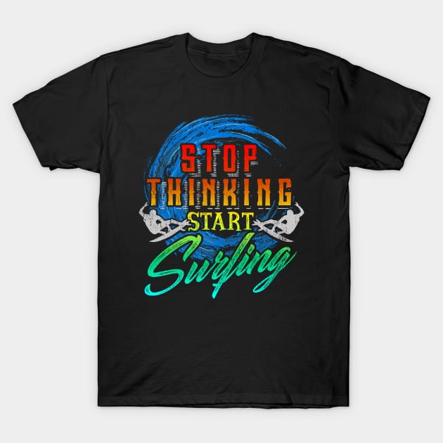 Stop Thinking Start Surfing T-Shirt by VBleshka